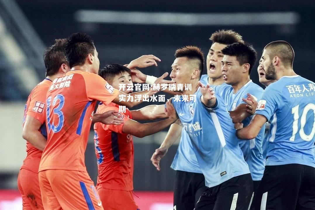 开云官网:赫罗纳青训实力浮出水面，未来可期
