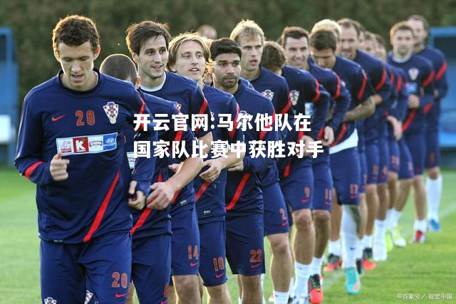 开云官网:马尔他队在国家队比赛中获胜对手