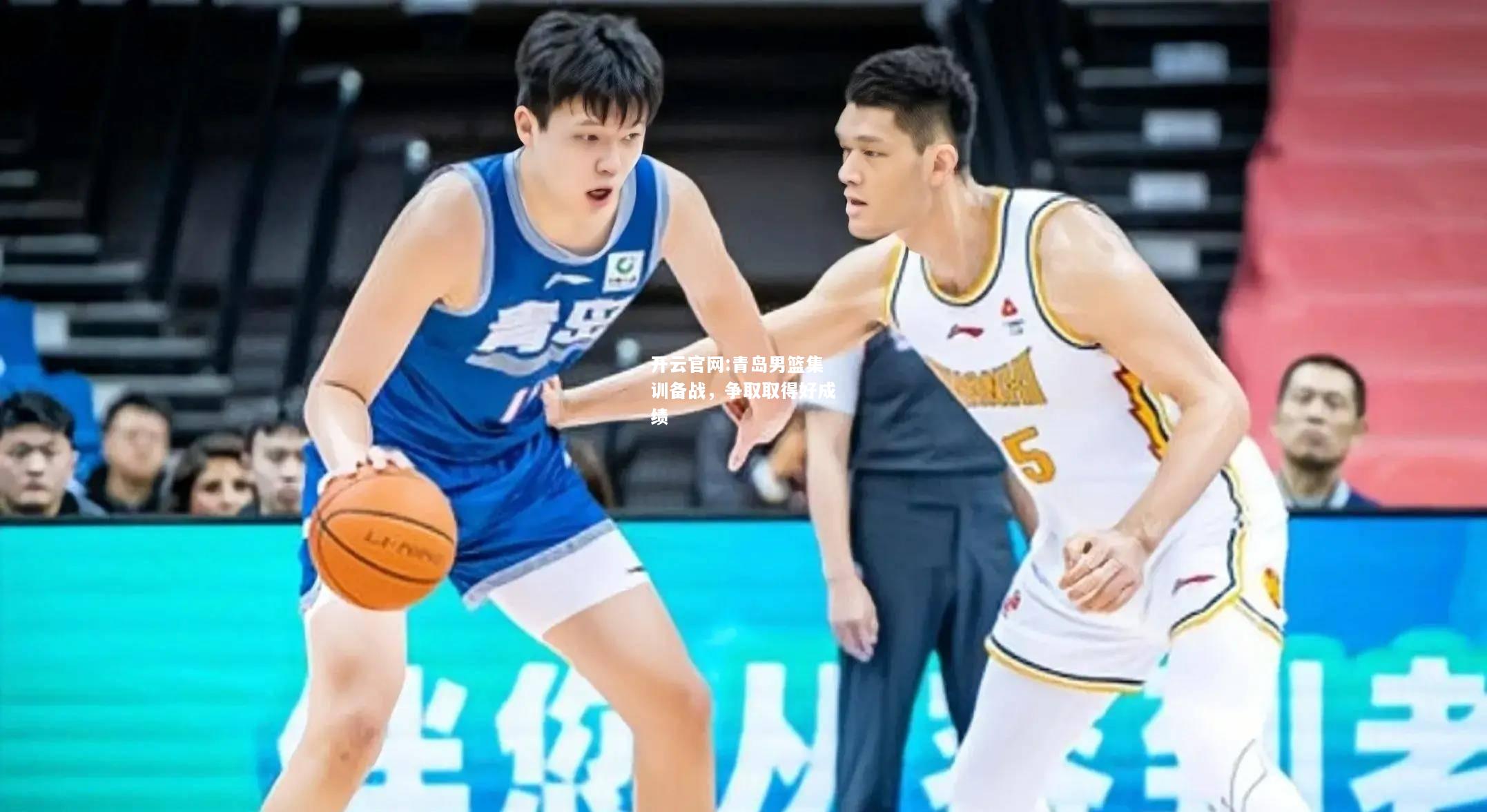 开云官网:青岛男篮集训备战，争取取得好成绩