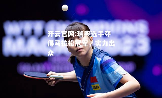 开云官网:瑞典选手夺得马拉松冠军，实力出众