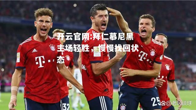 开云官网:拜仁慕尼黑主场轻胜，慢慢找回状态