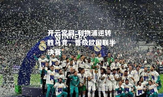 开云官网:利物浦逆转胜马竞，晋级欧国联半决赛