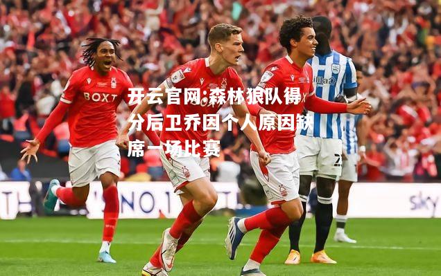 开云官网:森林狼队得分后卫乔因个人原因缺席一场比赛