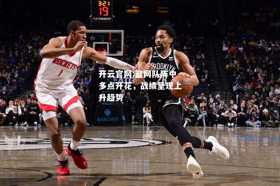 开云官网:篮网队阵中多点开花，战绩呈现上升趋势