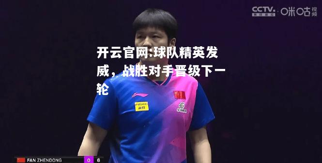 开云官网:球队精英发威，战胜对手晋级下一轮