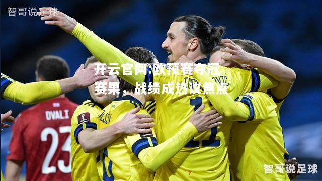 开云官网:欧预赛夺冠赛果，战绩成热议焦点