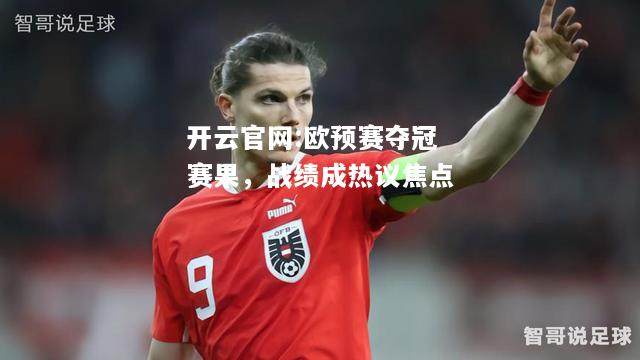 开云官网:欧预赛夺冠赛果，战绩成热议焦点