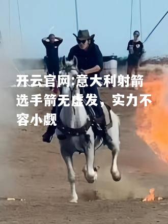 开云官网:意大利射箭选手箭无虚发，实力不容小觑
