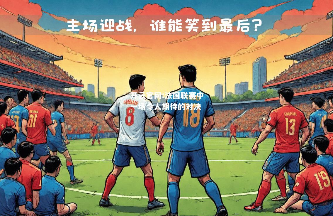 开云官网:法国联赛中一场令人期待的对决