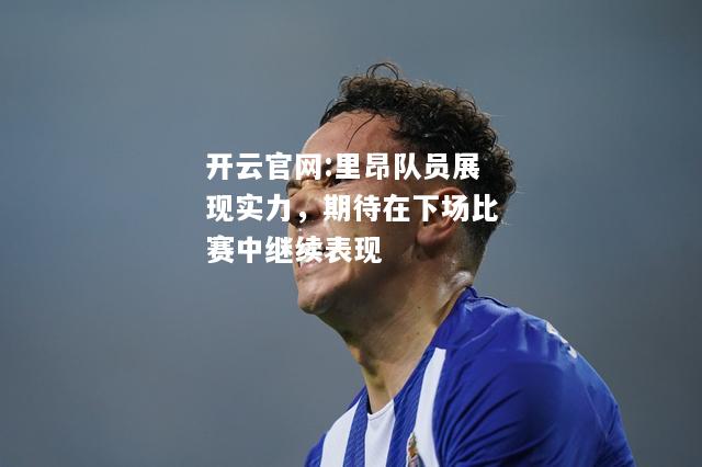 开云官网:里昂队员展现实力，期待在下场比赛中继续表现