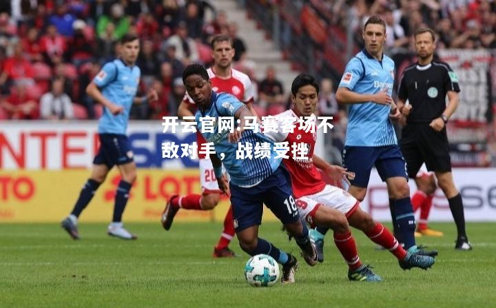 开云官网:马赛客场不敌对手，战绩受挫