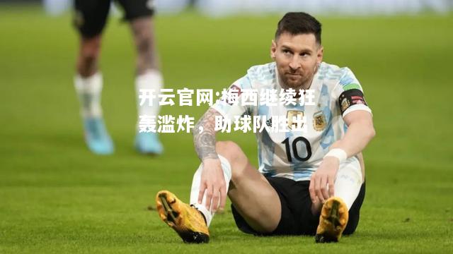 开云官网:梅西继续狂轰滥炸，助球队胜出
