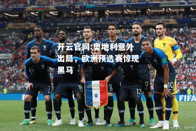 开云官网:奥地利意外出局，欧洲预选赛惊现黑马