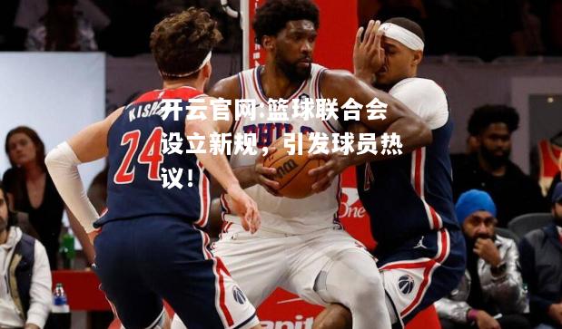 开云官网:篮球联合会设立新规，引发球员热议！