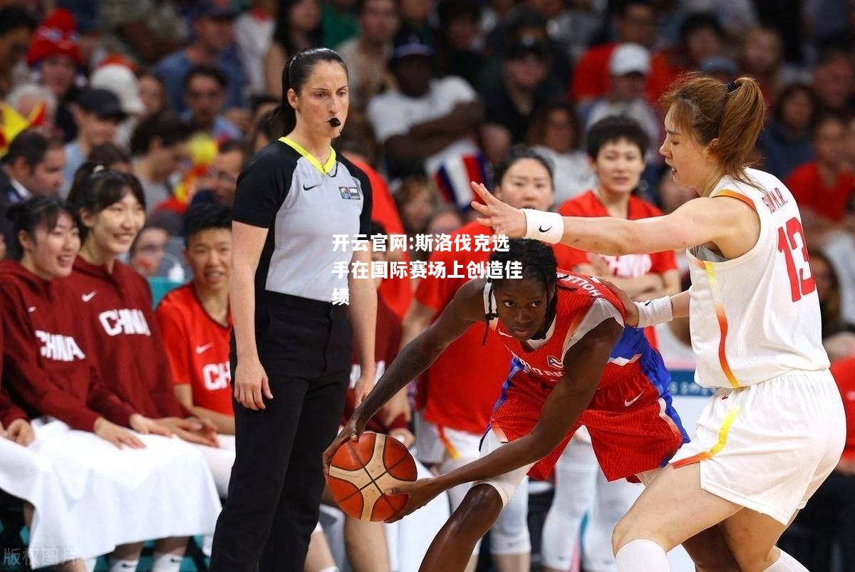 开云官网:斯洛伐克选手在国际赛场上创造佳绩