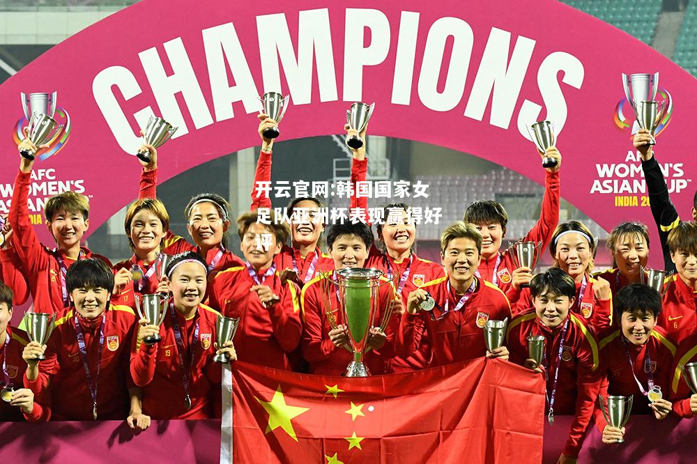 开云官网:韩国国家女足队亚洲杯表现赢得好评