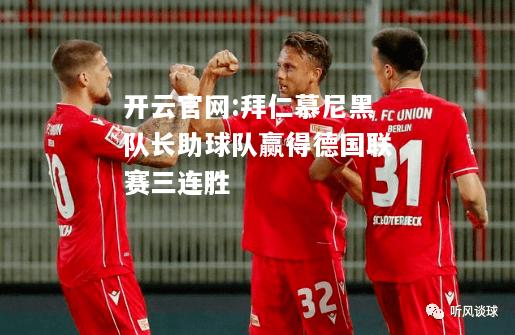 开云官网:拜仁慕尼黑队长助球队赢得德国联赛三连胜