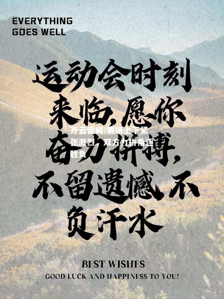 开云官网:赛场上下紧张激烈，双方力拼角逐胜负