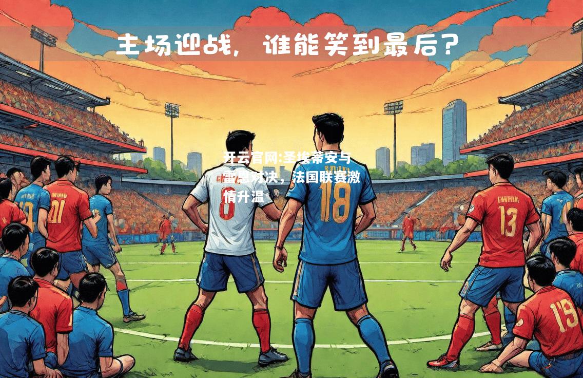 开云官网:圣埃蒂安与雷恩对决，法国联赛激情升温