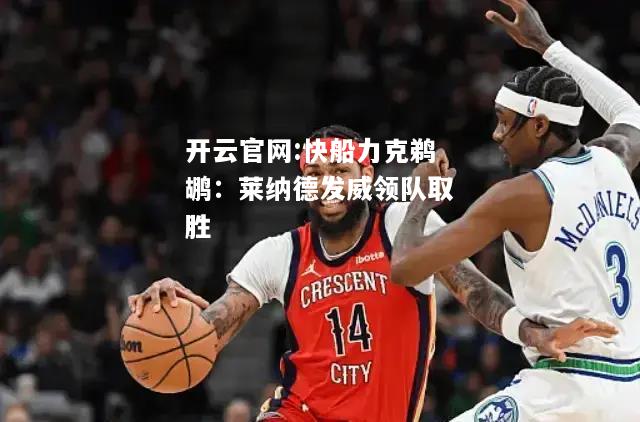 开云官网:快船力克鹈鹕：莱纳德发威领队取胜