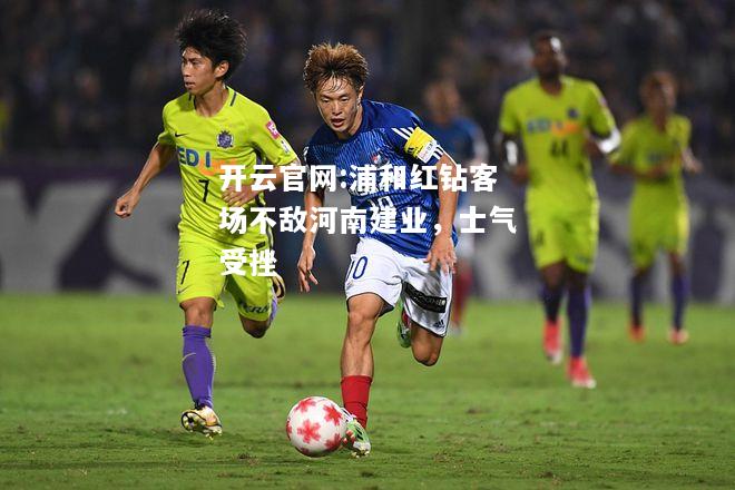 开云官网:浦和红钻客场不敌河南建业，士气受挫