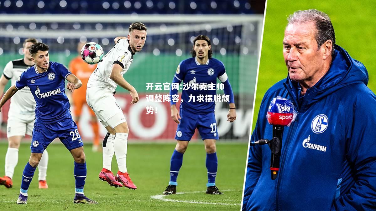 开云官网:沙尔克主帅调整阵容，力求摆脱颓势！