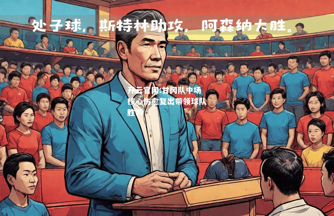 开云官网:甘冈队中场核心伤愈复出带领球队胜利