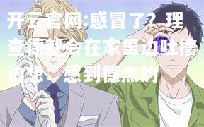开云官网:感冒了？理查德就会在家里边吐槽边想：感到德杰的