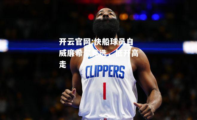 开云官网:快船球员自威廉希尔竞选，低开高走