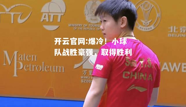 开云官网:爆冷！小球队战胜豪强，取得胜利