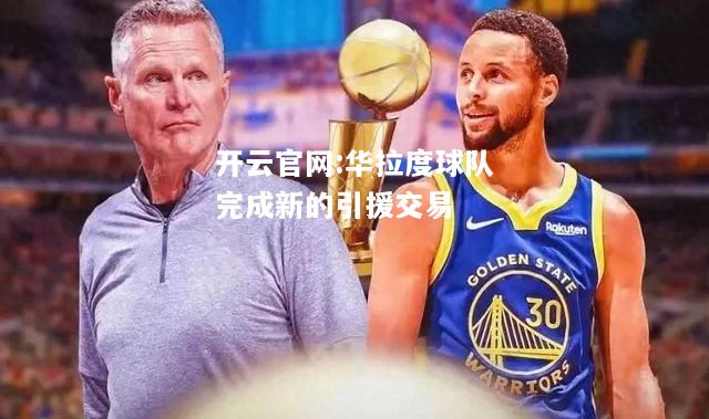 开云官网:华拉度球队完成新的引援交易