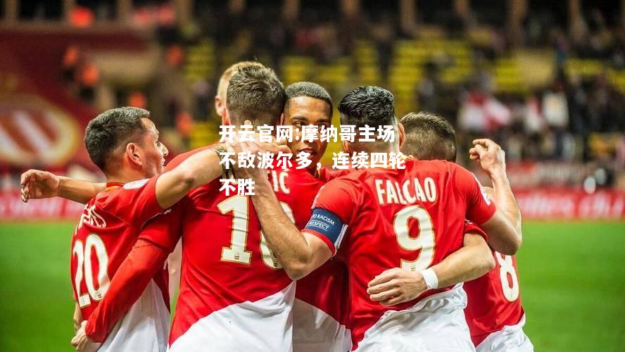 开云官网:摩纳哥主场不敌波尔多，连续四轮不胜