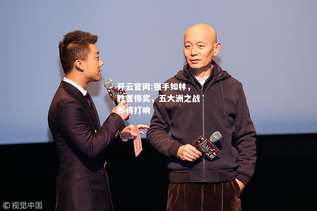 开云官网:强手如林，胜者得奖，五大洲之战即将打响