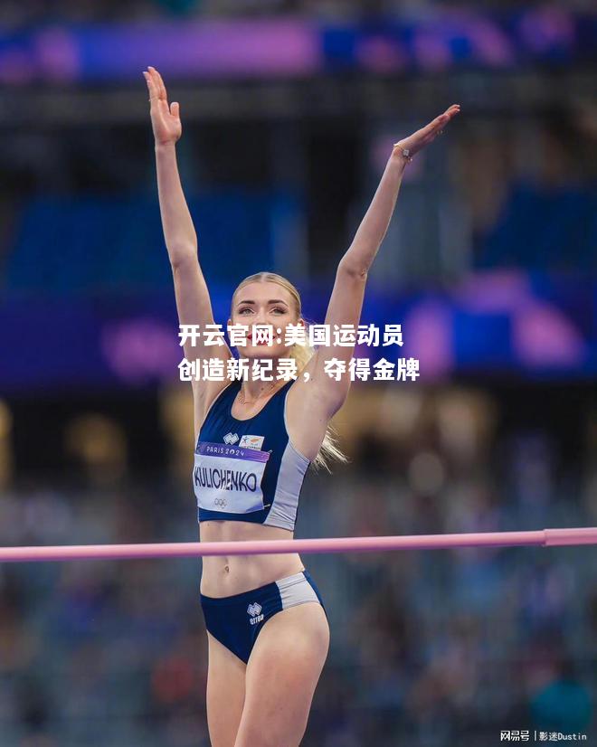 开云官网:美国运动员创造新纪录，夺得金牌