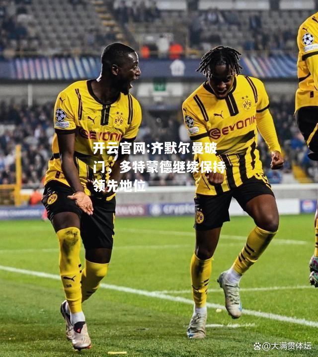 开云官网:齐默尔曼破门，多特蒙德继续保持领先地位