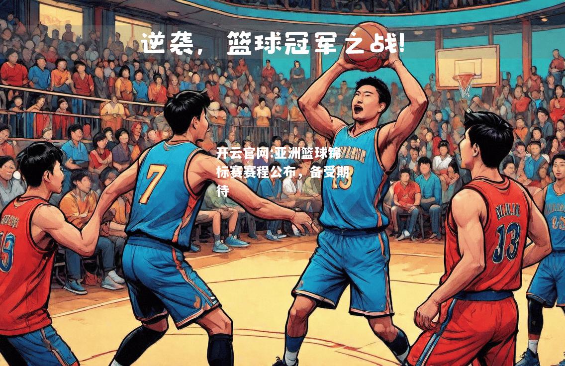 开云官网:亚洲篮球锦标赛赛程公布，备受期待