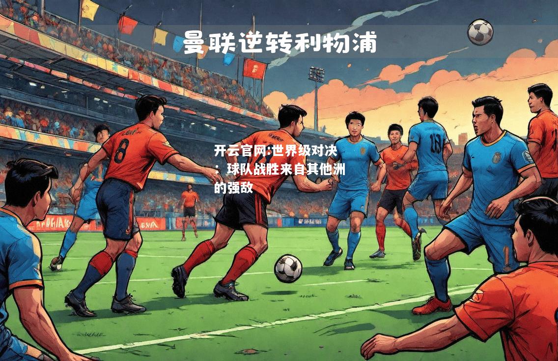 开云官网:世界级对决：球队战胜来自其他洲的强敌