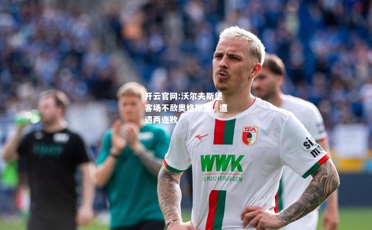 开云官网:沃尔夫斯堡客场不敌奥格斯堡，遭遇两连败