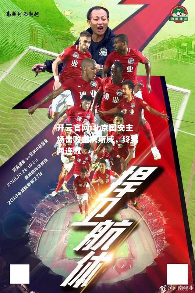 开云官网:北京国安主场击败重庆斯威，终结两连败