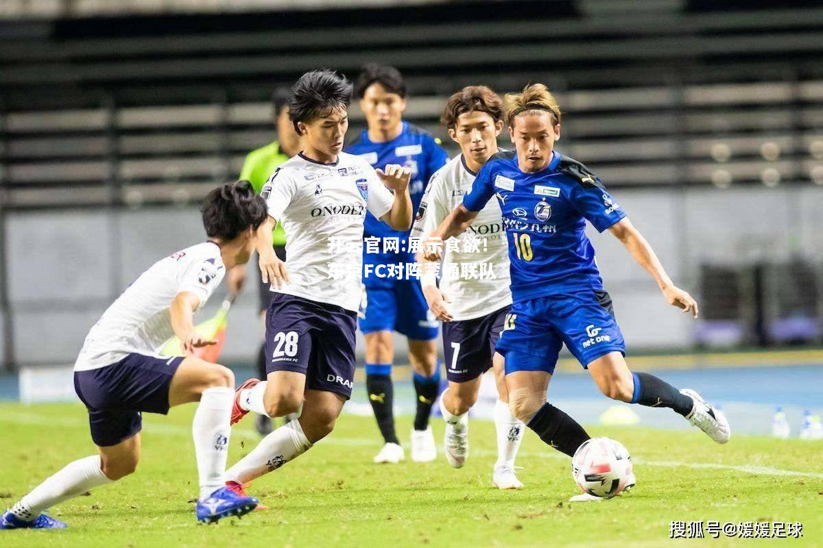 开云官网:展示食欲！东京FC对阵蒙通联队