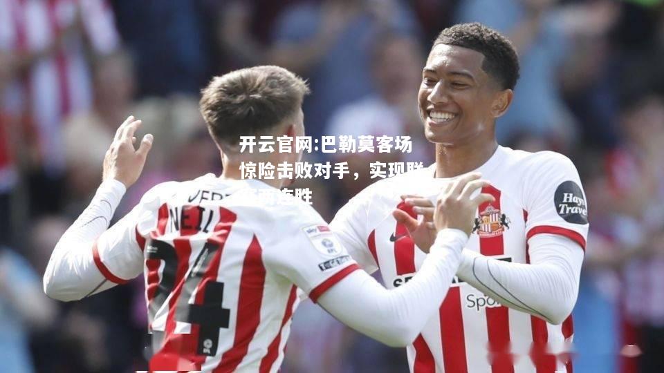 开云官网:巴勒莫客场惊险击败对手，实现联赛两连胜