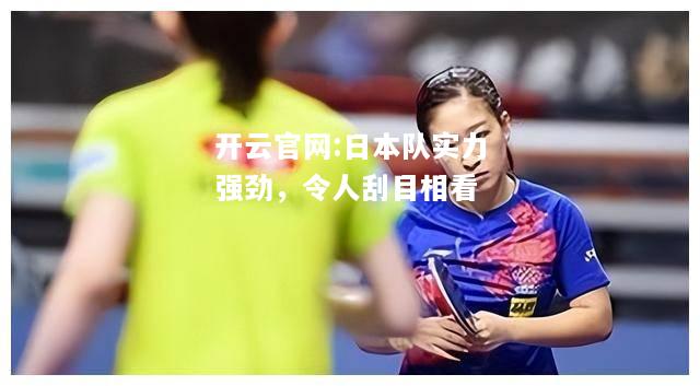 开云官网:日本队实力强劲，令人刮目相看