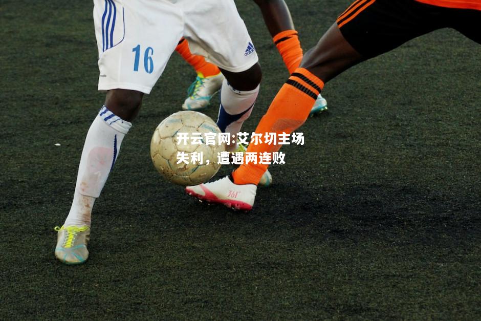 开云官网:艾尔切主场失利，遭遇两连败