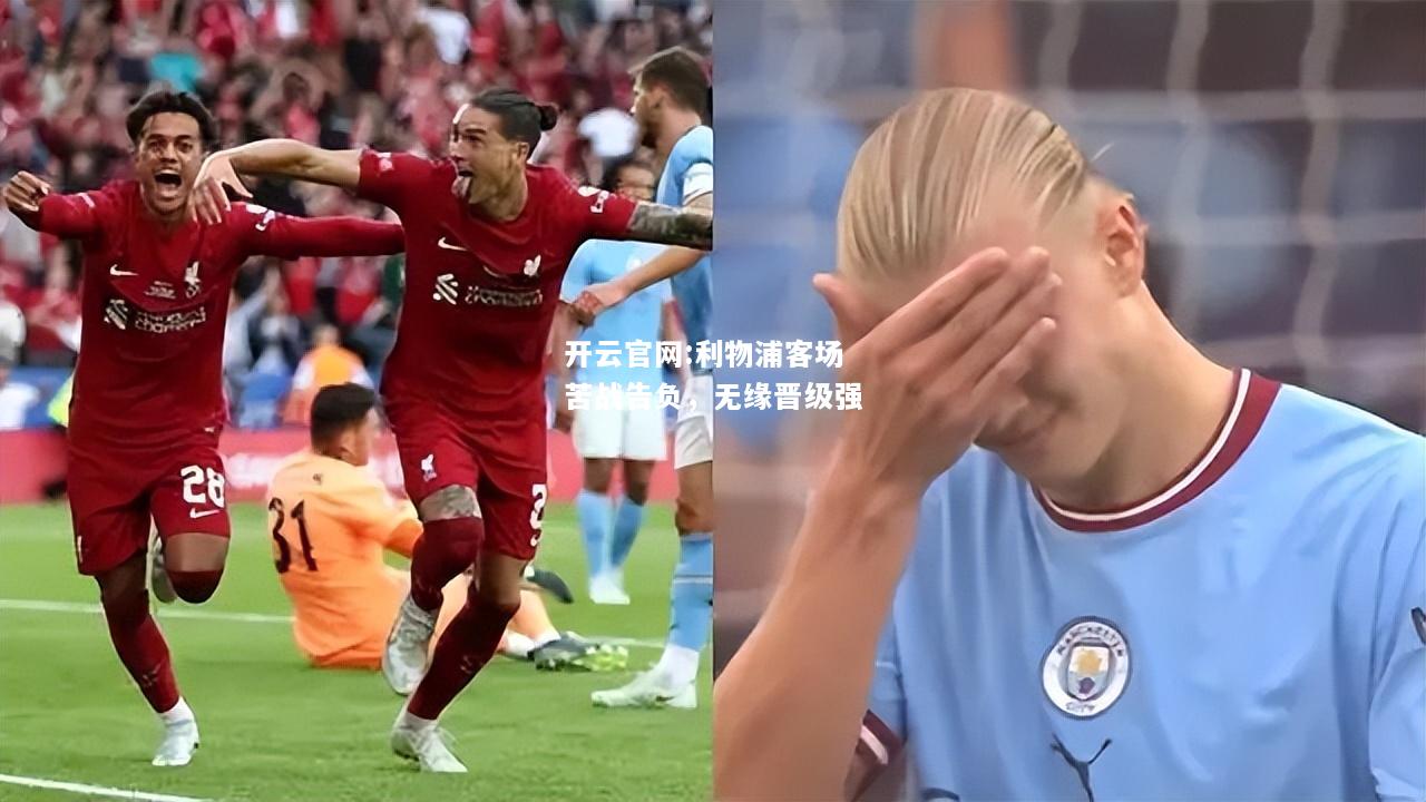 开云官网:利物浦客场苦战告负，无缘晋级强