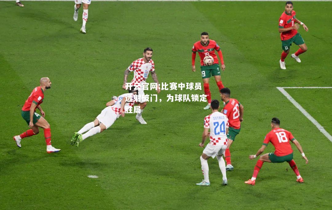 开云官网:比赛中球员远射破门，为球队锁定胜局