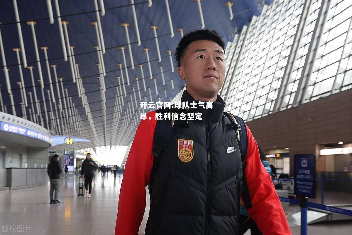 开云官网:球队士气高昂，胜利信念坚定