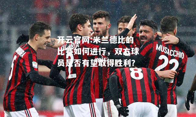 开云官网:米兰德比的比赛如何进行，双方球员是否有望取得胜利？
