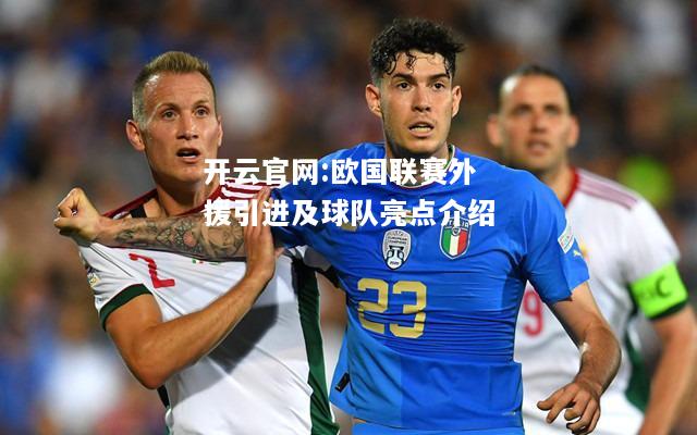 开云官网:欧国联赛外援引进及球队亮点介绍