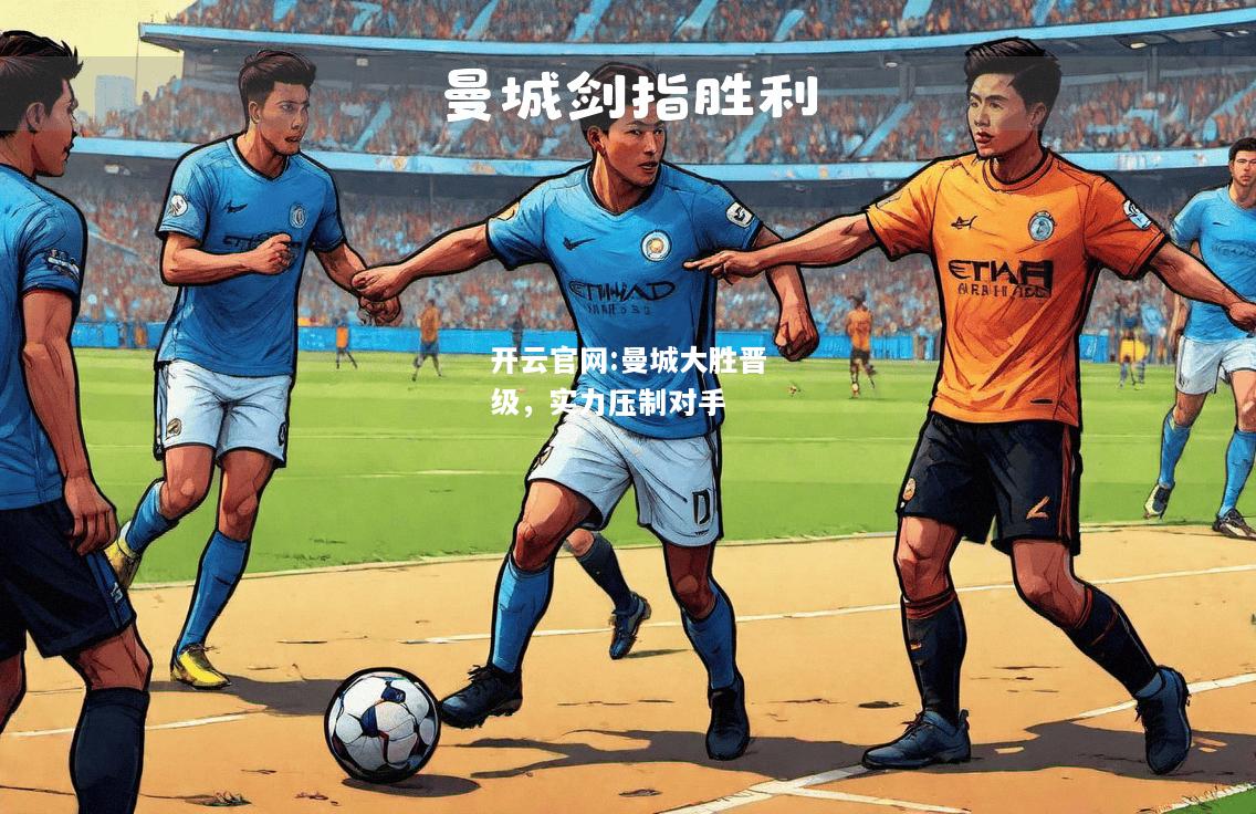 开云官网:曼城大胜晋级，实力压制对手