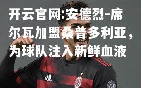 开云官网:安德烈-席尔瓦加盟桑普多利亚，为球队注入新鲜血液